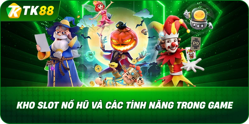 Kho Slot Nổ Hũ Và Các Tính Năng Trong Game