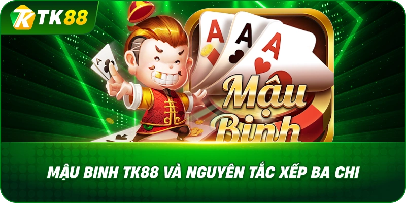 Mậu Binh TK88 Và Nguyên Tắc Xếp Ba Chi