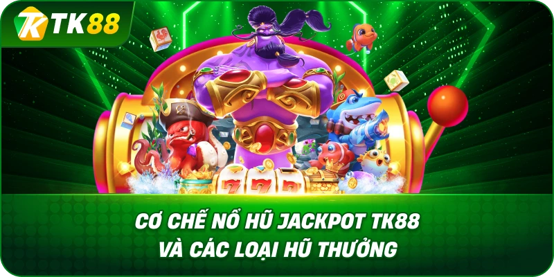 Cơ Chế Nổ Hũ Jackpot TK88 Và Các Loại Hũ Thưởng